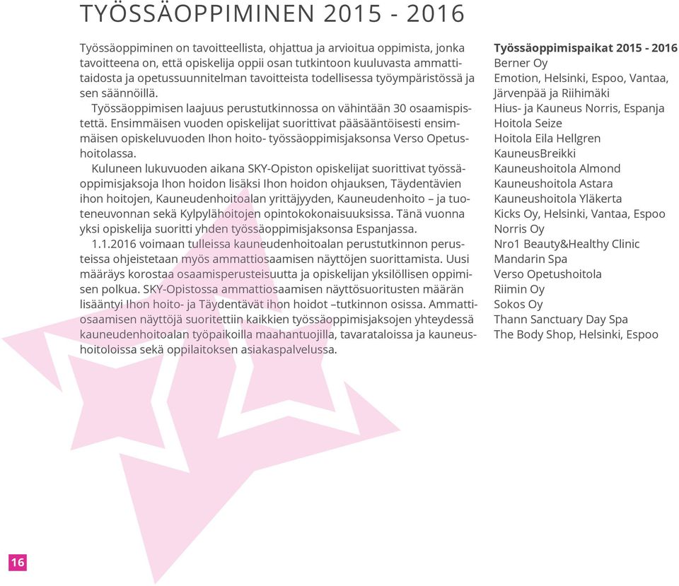 Ensimmäisen vuoden opiskelijat suorittivat pääsääntöisesti ensimmäisen opiskeluvuoden Ihon hoito- työssäoppimisjaksonsa Verso Opetushoitolassa.