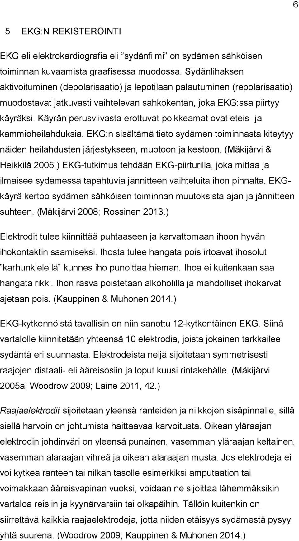 Käyrän perusviivasta erottuvat poikkeamat ovat eteis- ja kammioheilahduksia. EKG:n sisältämä tieto sydämen toiminnasta kiteytyy näiden heilahdusten järjestykseen, muotoon ja kestoon.