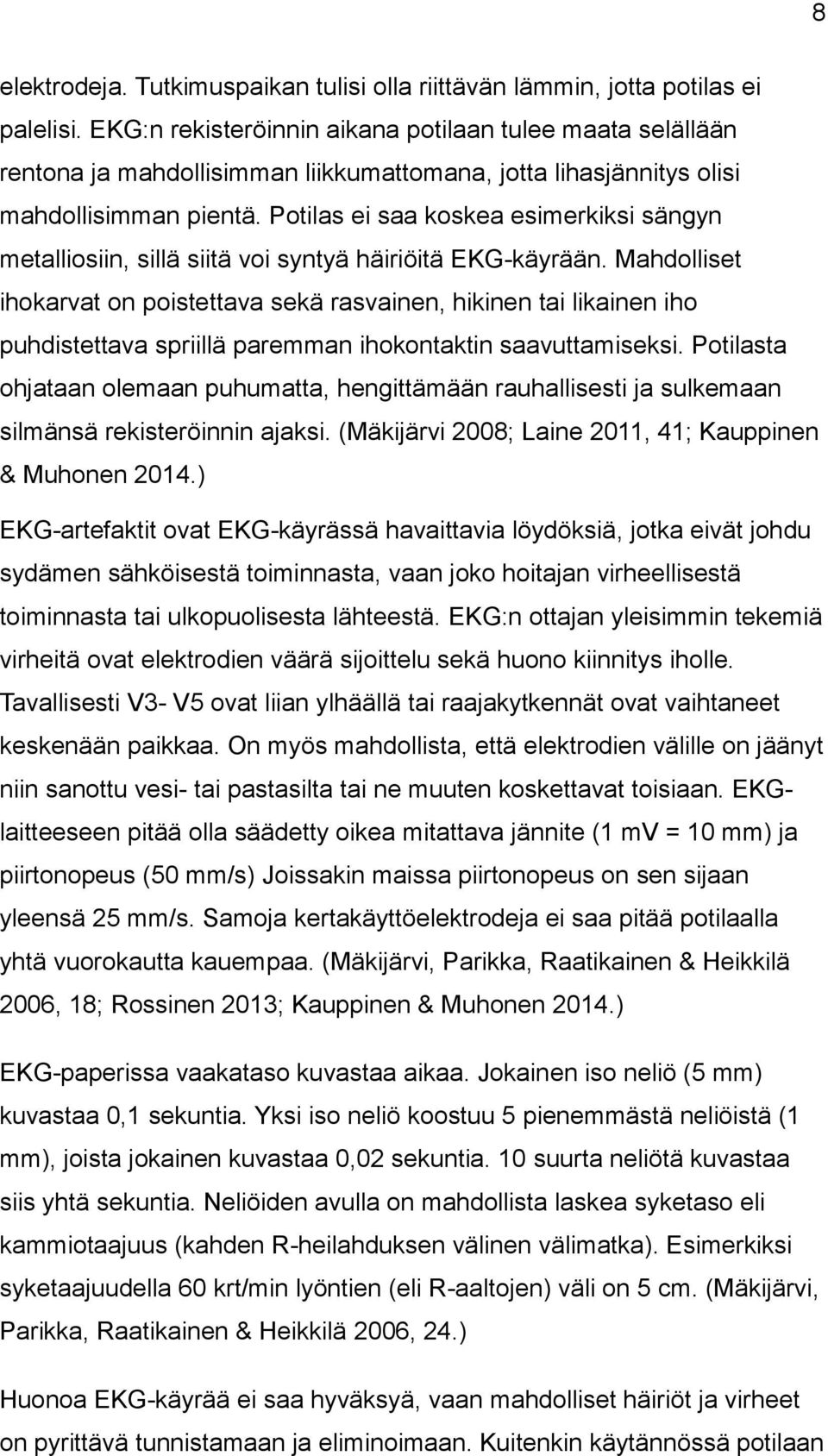 Potilas ei saa koskea esimerkiksi sängyn metalliosiin, sillä siitä voi syntyä häiriöitä EKG-käyrään.