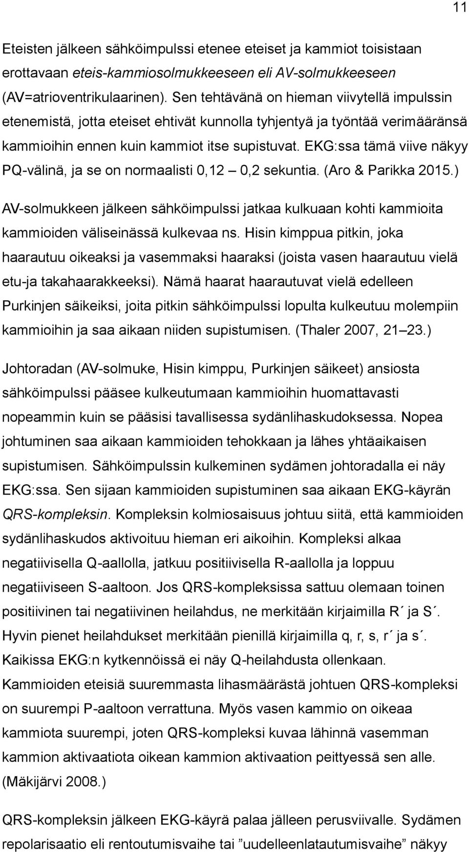 EKG:ssa tämä viive näkyy PQ-välinä, ja se on normaalisti 0,12 0,2 sekuntia. (Aro & Parikka 2015.