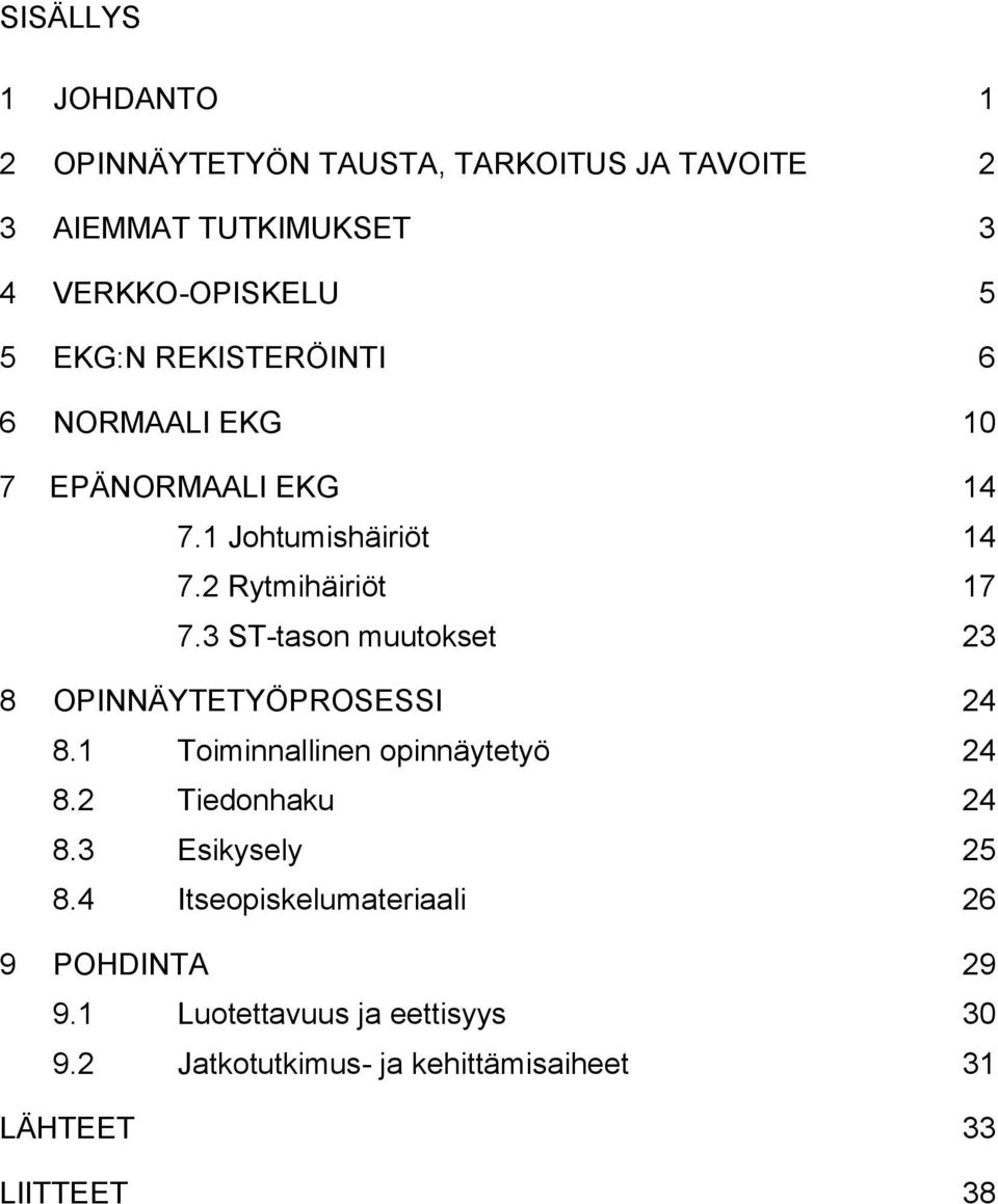 3 ST-tason muutokset 23 8 OPINNÄYTETYÖPROSESSI 24 8.1 Toiminnallinen opinnäytetyö 24 8.2 Tiedonhaku 24 8.