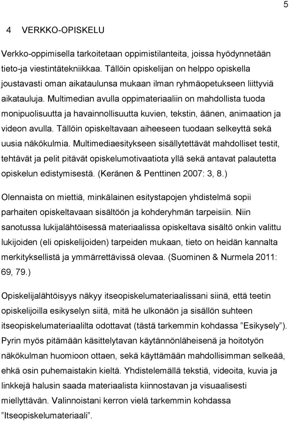 Multimedian avulla oppimateriaaliin on mahdollista tuoda monipuolisuutta ja havainnollisuutta kuvien, tekstin, äänen, animaation ja videon avulla.