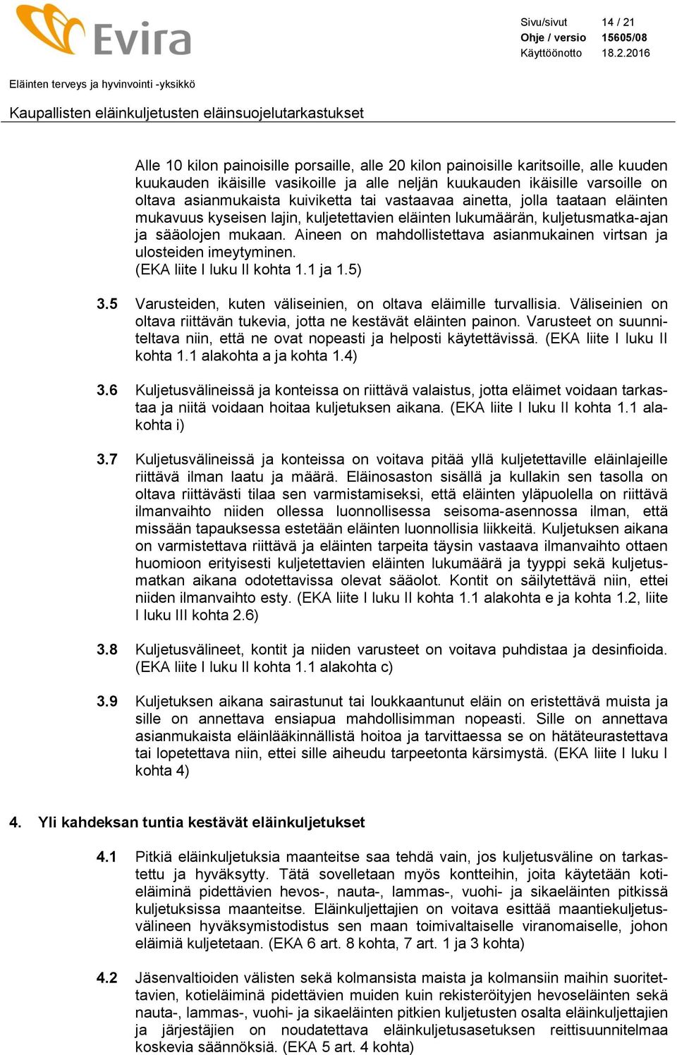 Aineen on mahdollistettava asianmukainen virtsan ja ulosteiden imeytyminen. (EKA liite I luku II kohta 1.1 ja 1.5) 3.5 Varusteiden, kuten väliseinien, on oltava eläimille turvallisia.