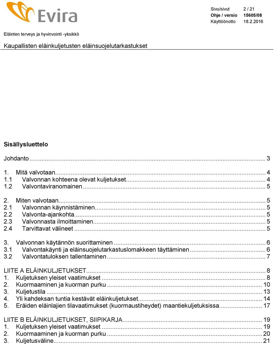 1 Valvontakäynti ja eläinsuojelutarkastuslomakkeen täyttäminen... 6 3.2 Valvontatuloksen tallentaminen... 7 LIITE A ELÄINKULJETUKSET... 8 1. Kuljetuksen yleiset vaatimukset... 8 2.