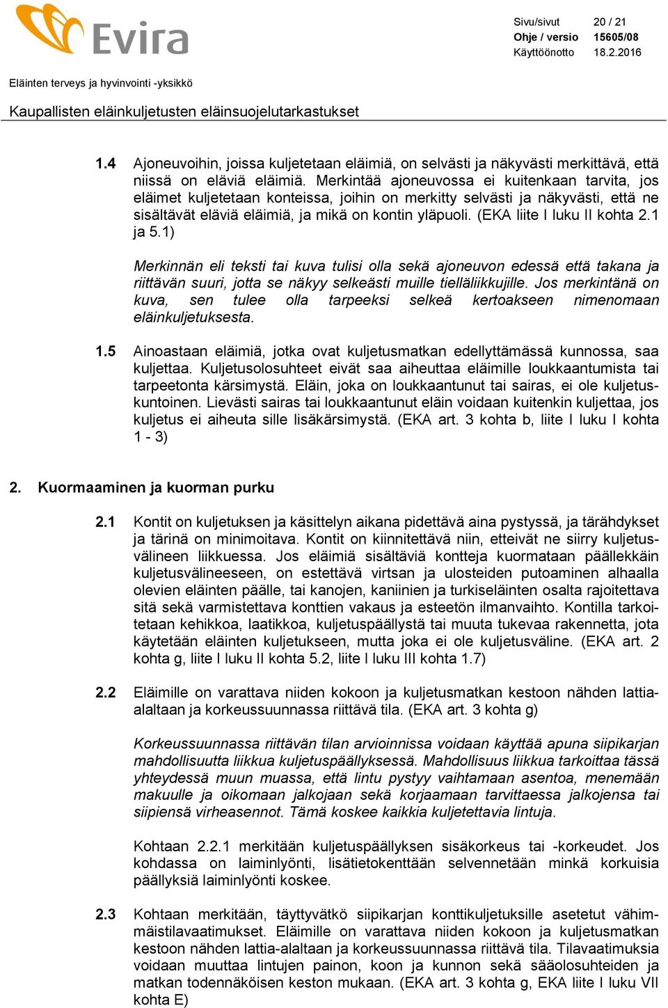 (EKA liite I luku II kohta 2.1 ja 5.1) Merkinnän eli teksti tai kuva tulisi olla sekä ajoneuvon edessä että takana ja riittävän suuri, jotta se näkyy selkeästi muille tielläliikkujille.