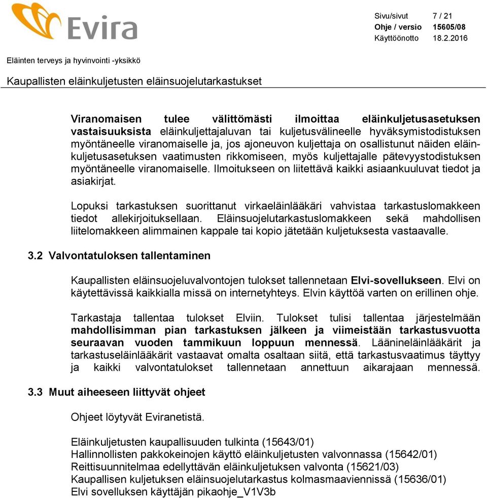 Ilmoitukseen on liitettävä kaikki asiaankuuluvat tiedot ja asiakirjat. Lopuksi tarkastuksen suorittanut virkaeläinlääkäri vahvistaa tarkastuslomakkeen tiedot allekirjoituksellaan.