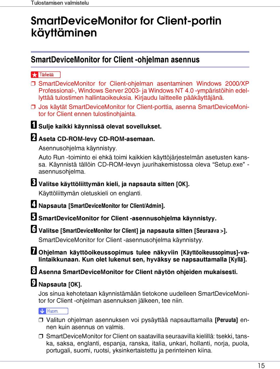 Jos käytät SmartDeviceMonitor for Client-porttia, asenna SmartDeviceMonitor for Client ennen tulostinohjainta. A Sulje kaikki käynnissä olevat sovellukset. B Aseta CD-ROM-levy CD-ROM-asemaan.