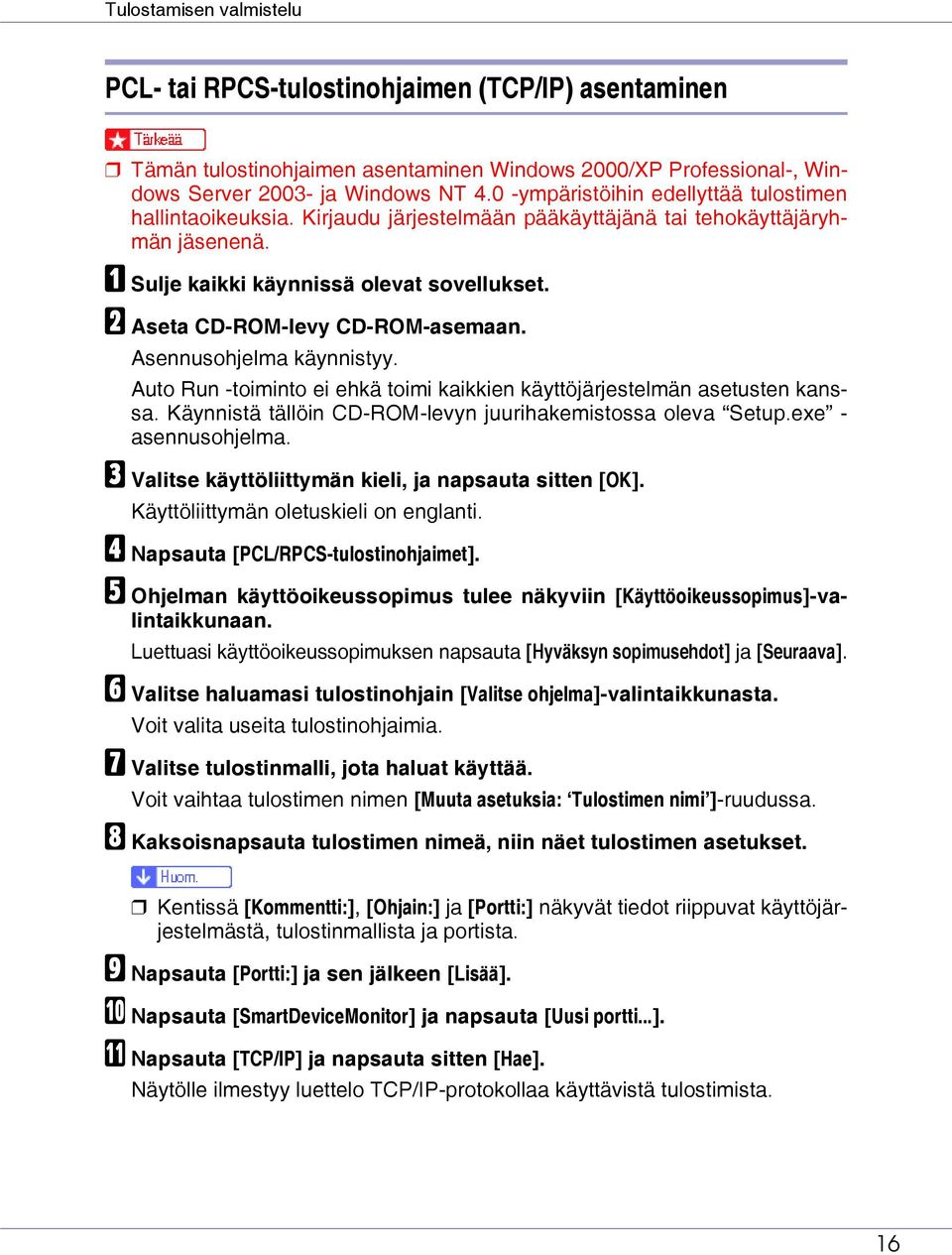 B Aseta CD-ROM-levy CD-ROM-asemaan. Asennusohjelma käynnistyy. Auto Run -toiminto ei ehkä toimi kaikkien käyttöjärjestelmän asetusten kanssa.