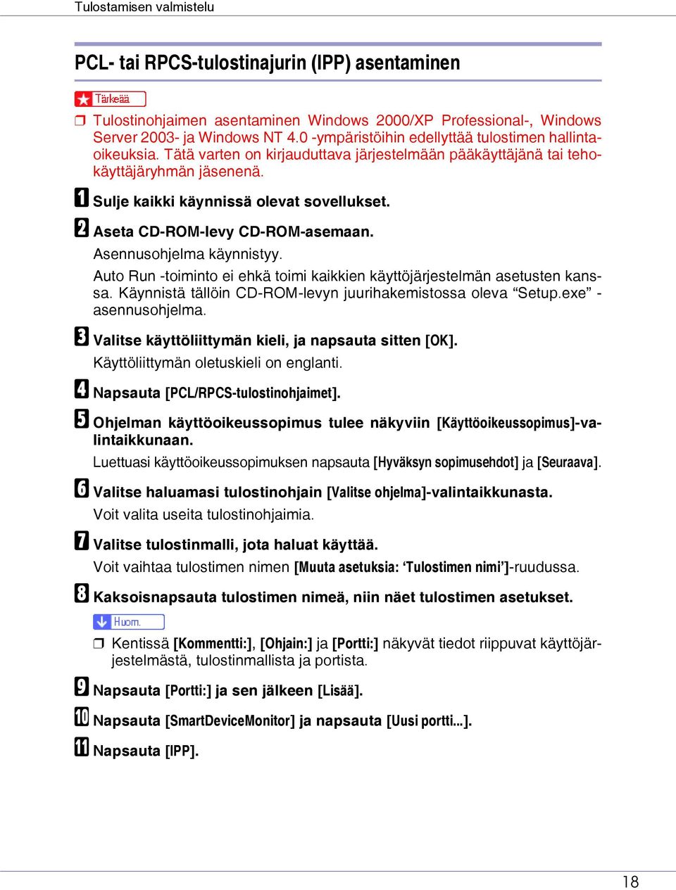 B Aseta CD-ROM-levy CD-ROM-asemaan. Asennusohjelma käynnistyy. Auto Run -toiminto ei ehkä toimi kaikkien käyttöjärjestelmän asetusten kanssa.