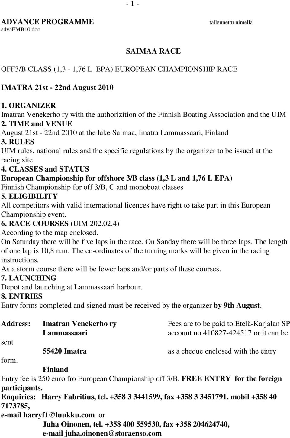 RULES UIM rules, national rules and the specific regulations by the organizer to be issued at the racing site 4.