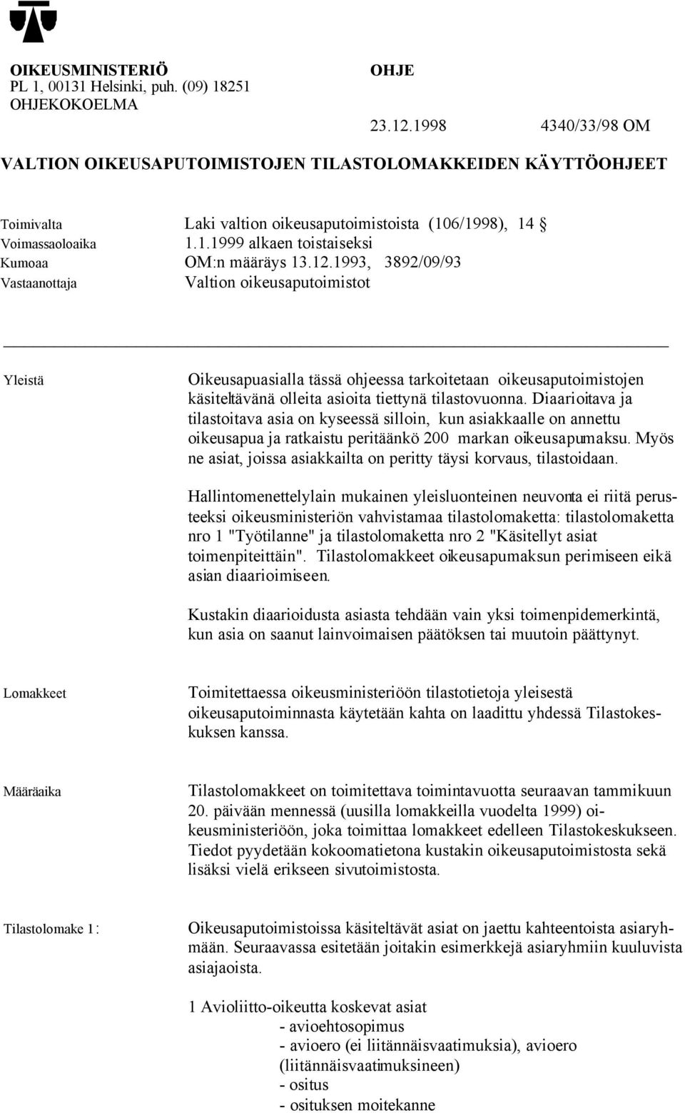 12.1993, 3892/09/93 Vastaanottaja Valtion oikeusaputoimistot Yleistä Oikeusapuasialla tässä ohjeessa tarkoitetaan oikeusaputoimistojen käsiteltävänä olleita asioita tiettynä tilastovuonna.