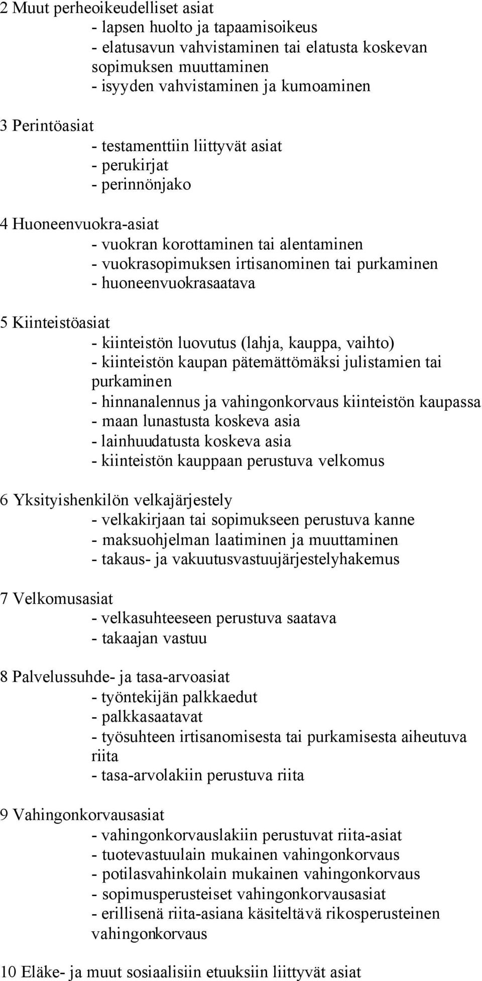 Kiinteistöasiat - kiinteistön luovutus (lahja, kauppa, vaihto) - kiinteistön kaupan pätemättömäksi julistamien tai purkaminen - hinnanalennus ja vahingonkorvaus kiinteistön kaupassa - maan lunastusta