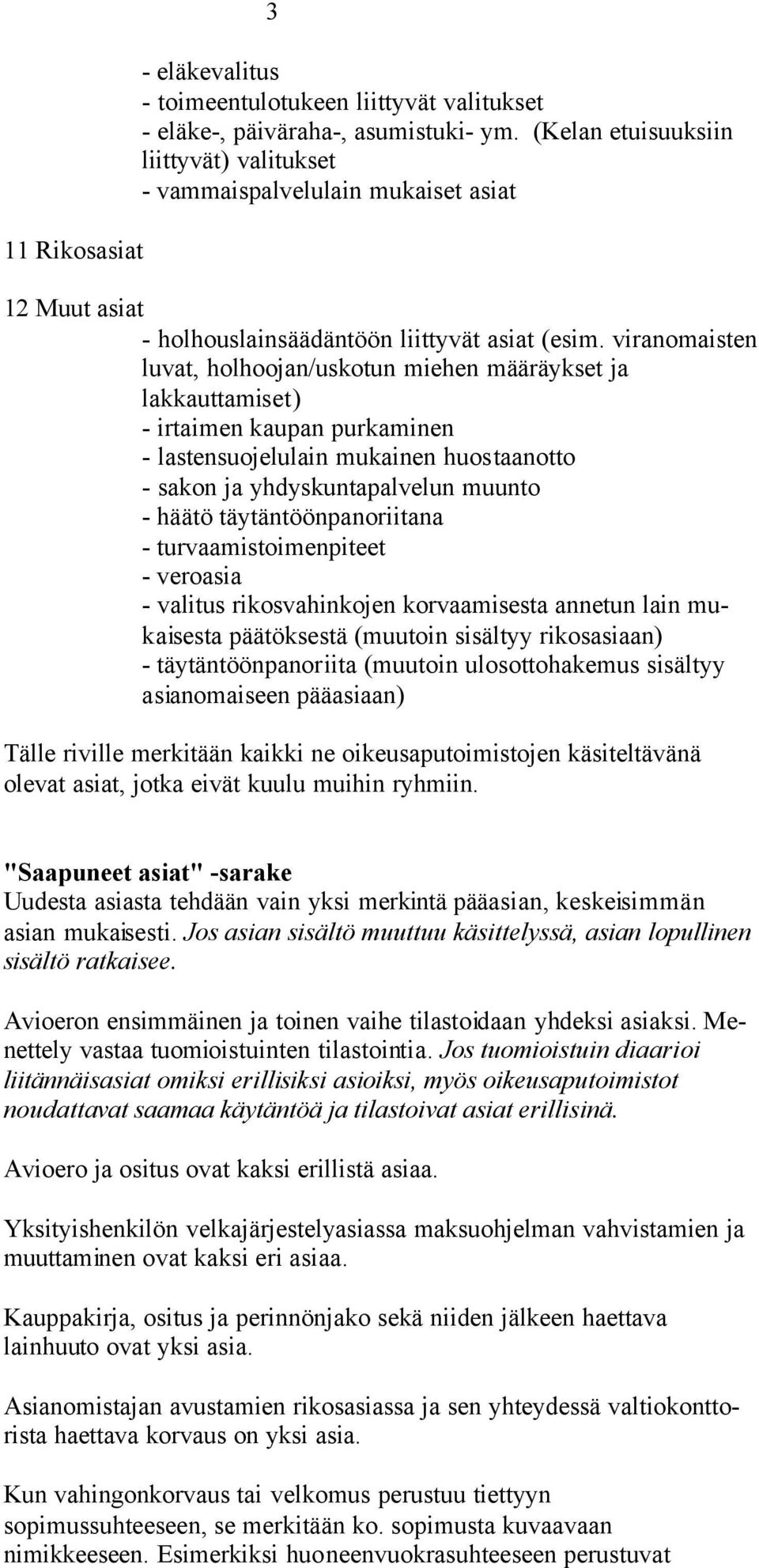 viranomaisten luvat, holhoojan/uskotun miehen määräykset ja lakkauttamiset) - irtaimen kaupan purkaminen - lastensuojelulain mukainen huostaanotto - sakon ja yhdyskuntapalvelun muunto - häätö