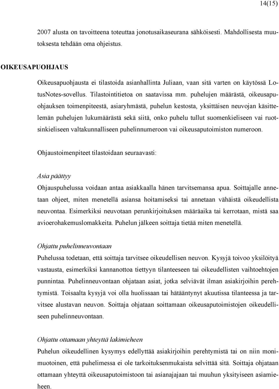 puhelujen määrästä, oikeusapuohjauksen toimenpiteestä, asiaryhmästä, puhelun kestosta, yksittäisen neuvojan käsittelemän puhelujen lukumäärästä sekä siitä, onko puhelu tullut suomenkieliseen vai