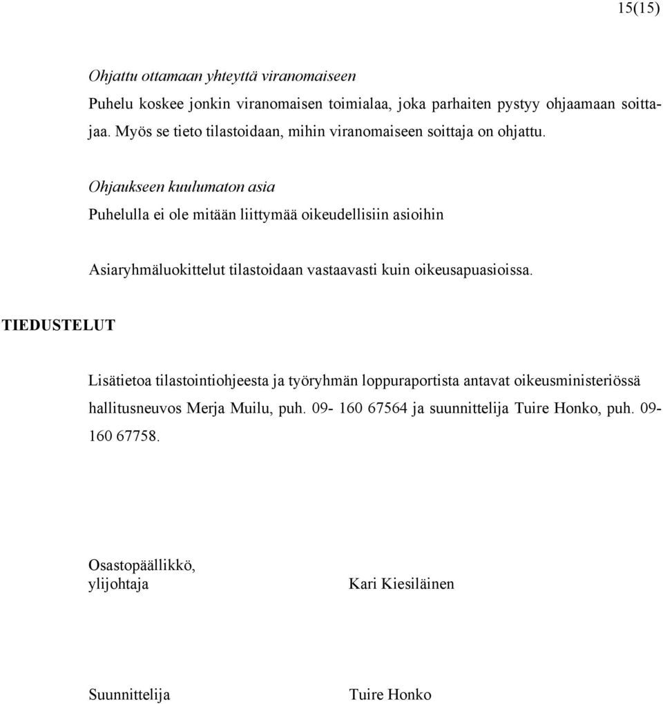 Ohjaukseen kuulumaton asia Puhelulla ei ole mitään liittymää oikeudellisiin asioihin Asiaryhmäluokittelut tilastoidaan vastaavasti kuin oikeusapuasioissa.