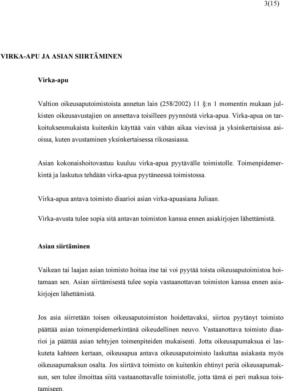 Asian kokonaishoitovastuu kuuluu virka-apua pyytävälle toimistolle. Toimenpidemerkintä ja laskutus tehdään virka-apua pyytäneessä toimistossa.