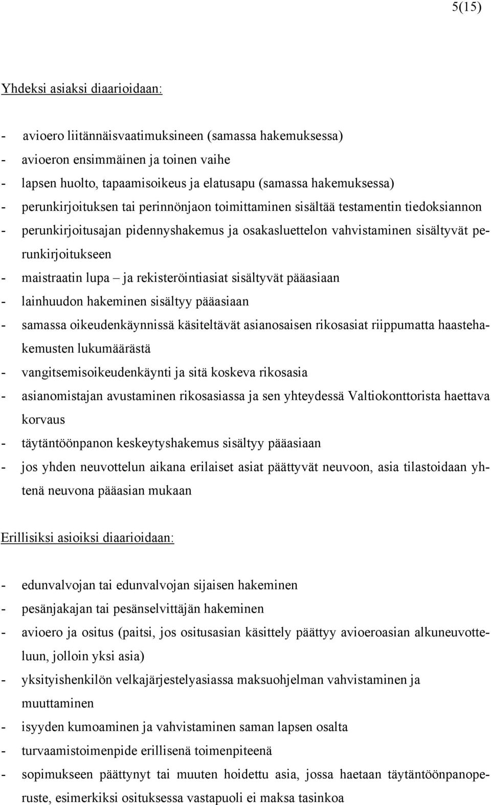 - maistraatin lupa ja rekisteröintiasiat sisältyvät pääasiaan - lainhuudon hakeminen sisältyy pääasiaan - samassa oikeudenkäynnissä käsiteltävät asianosaisen rikosasiat riippumatta haastehakemusten