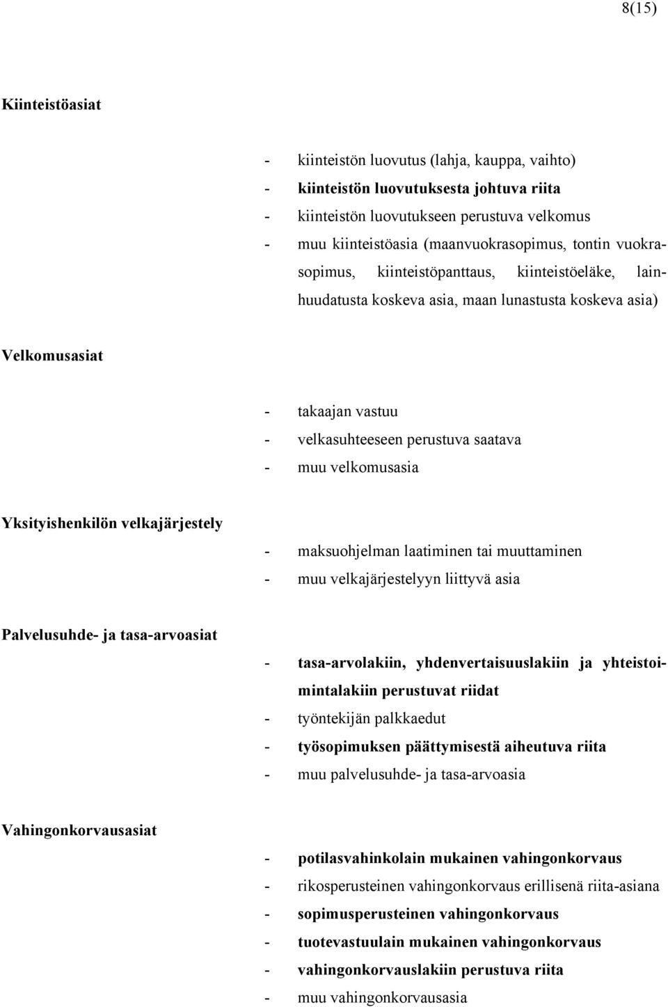 velkomusasia Yksityishenkilön velkajärjestely - maksuohjelman laatiminen tai muuttaminen - muu velkajärjestelyyn liittyvä asia Palvelusuhde- ja tasa-arvoasiat - tasa-arvolakiin, yhdenvertaisuuslakiin