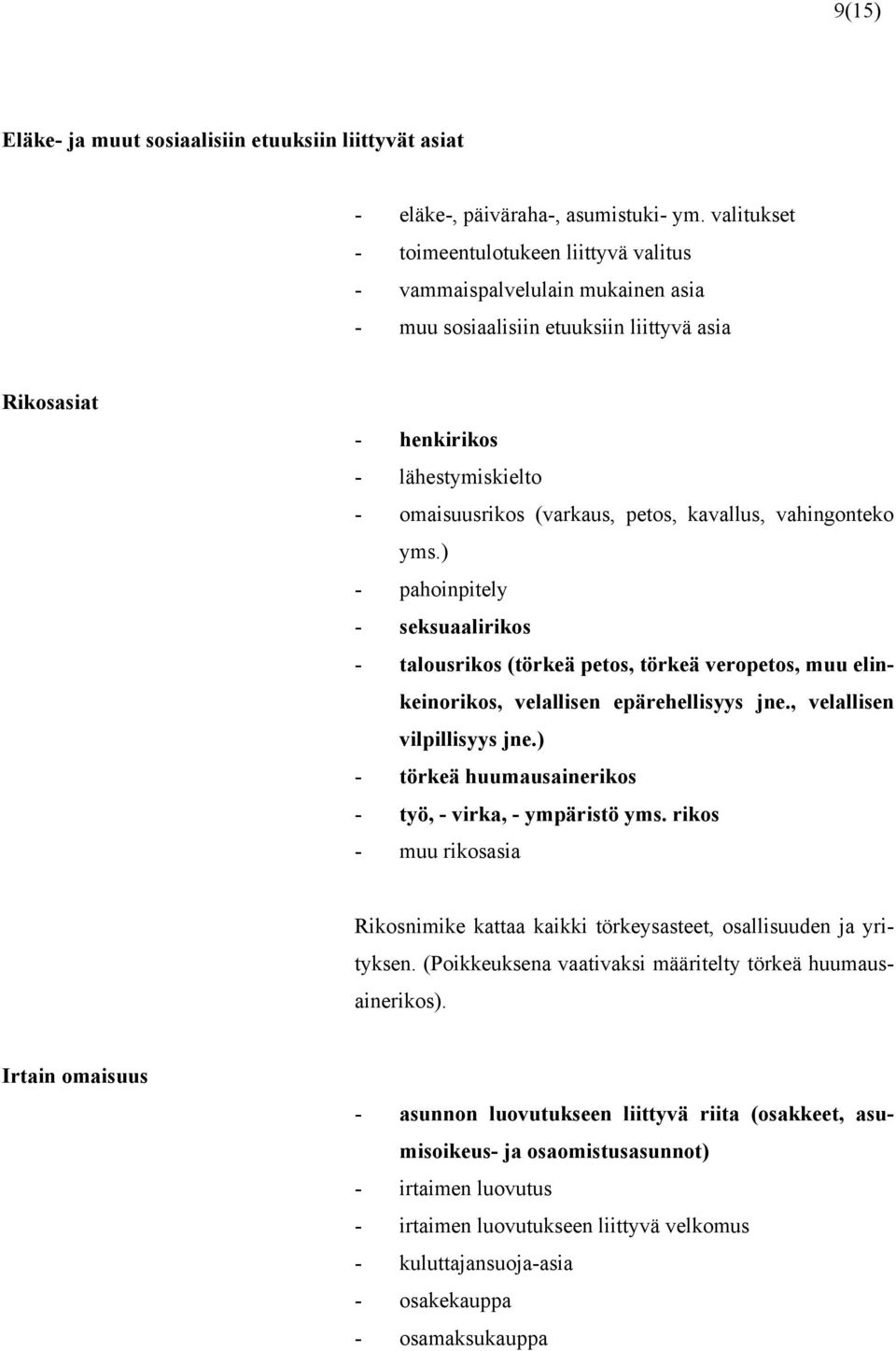 petos, kavallus, vahingonteko yms.) - pahoinpitely - seksuaalirikos - talousrikos (törkeä petos, törkeä veropetos, muu elinkeinorikos, velallisen epärehellisyys jne., velallisen vilpillisyys jne.