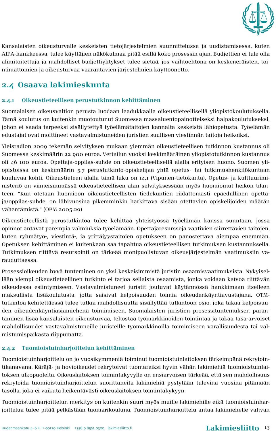4 Osaava lakimieskunta 2.4.1 Oikeustieteellisen perustutkinnon kehittäminen Suomalaisen oikeusvaltion perusta luodaan laadukkaalla oikeustieteellisellä yliopistokoulutuksella.