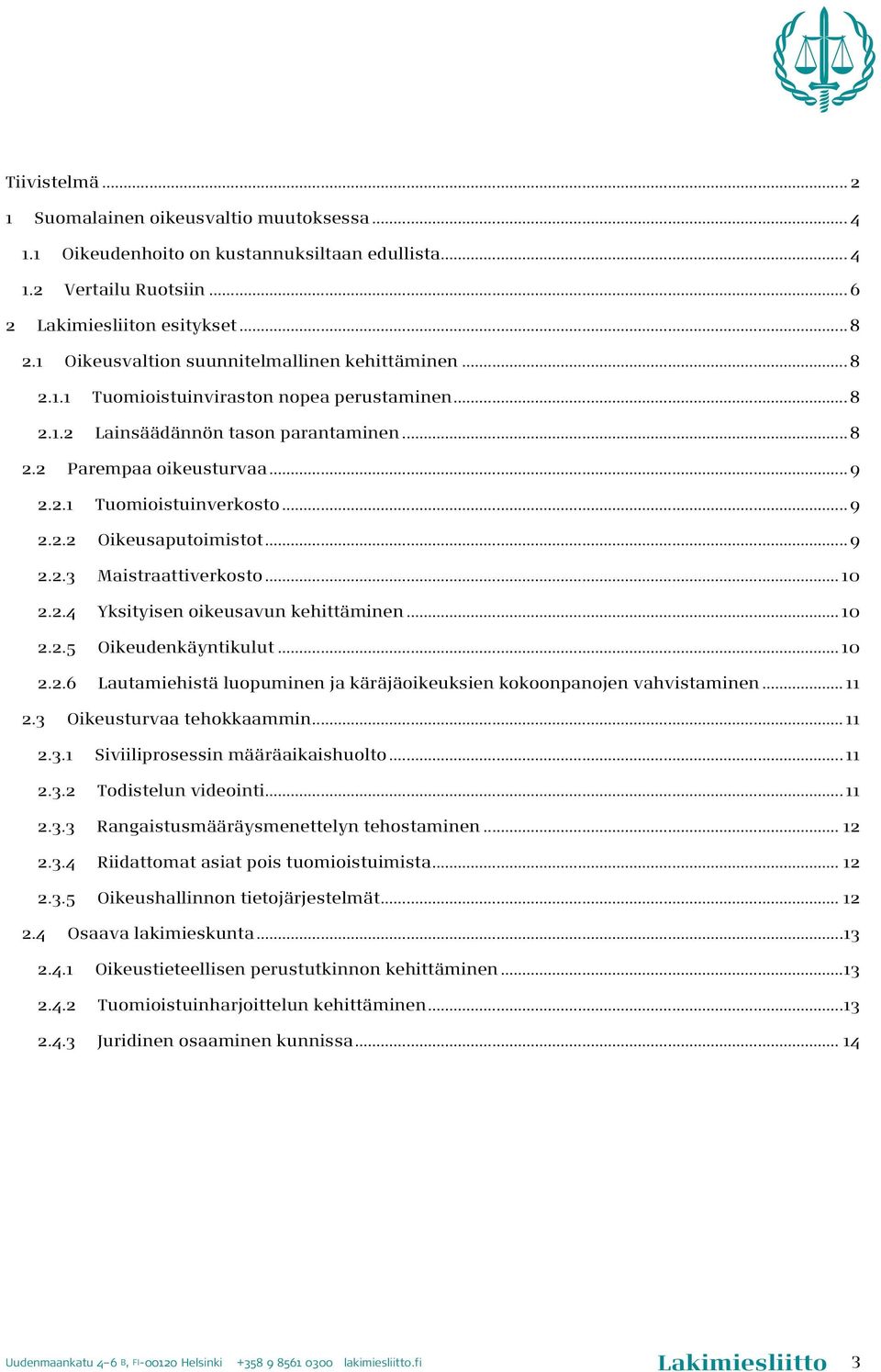 .. 9 2.2.2 Oikeusaputoimistot... 9 2.2.3 Maistraattiverkosto... 10 2.2.4 Yksityisen oikeusavun kehittäminen... 10 2.2.5 Oikeudenkäyntikulut... 10 2.2.6 Lautamiehistä luopuminen ja käräjäoikeuksien kokoonpanojen vahvistaminen.