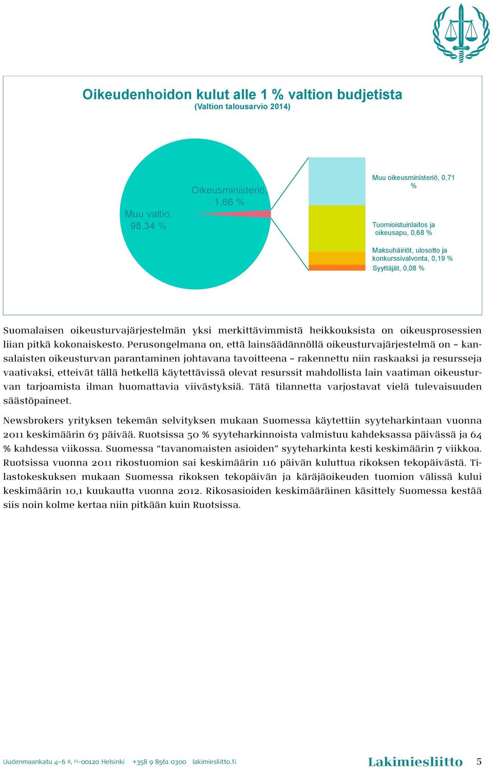 Perusongelmana on, että lainsäädännöllä oikeusturvajärjestelmä on kansalaisten oikeusturvan parantaminen johtavana tavoitteena rakennettu niin raskaaksi ja resursseja vaativaksi, etteivät tällä