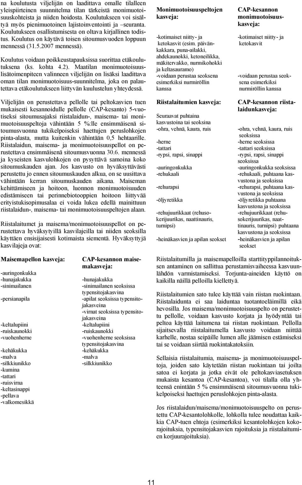 Koulutus on käytävä toisen sitoumusvuoden loppuun mennessä (31.5.2007 mennessä). Koulutus voidaan poikkeustapauksissa suorittaa etäkoulutuksena (ks. kohta 4.2).