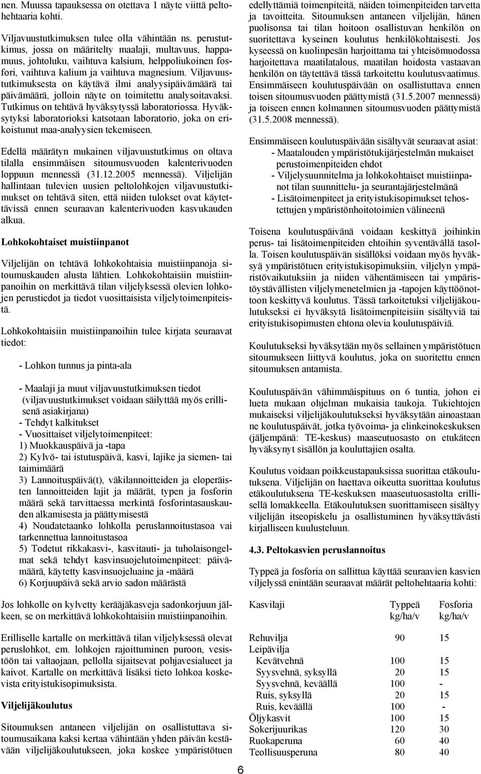 Viljavuustutkimuksesta on käytävä ilmi analyysipäivämäärä tai päivämäärä, jolloin näyte on toimitettu analysoitavaksi. Tutkimus on tehtävä hyväksytyssä laboratoriossa.