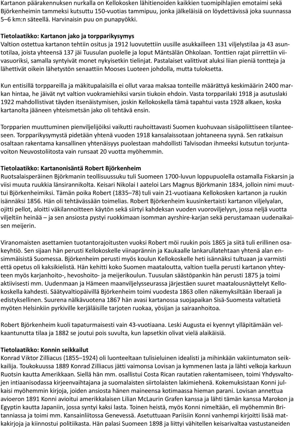 Tietolaatikko: Kartanon jako ja torpparikysymys Valtion ostettua kartanon tehtiin ositus ja 1912 luovutettiin uusille asukkailleen 131 viljelystilaa ja 43 asuntotilaa, joista yhteensä 137 jäi