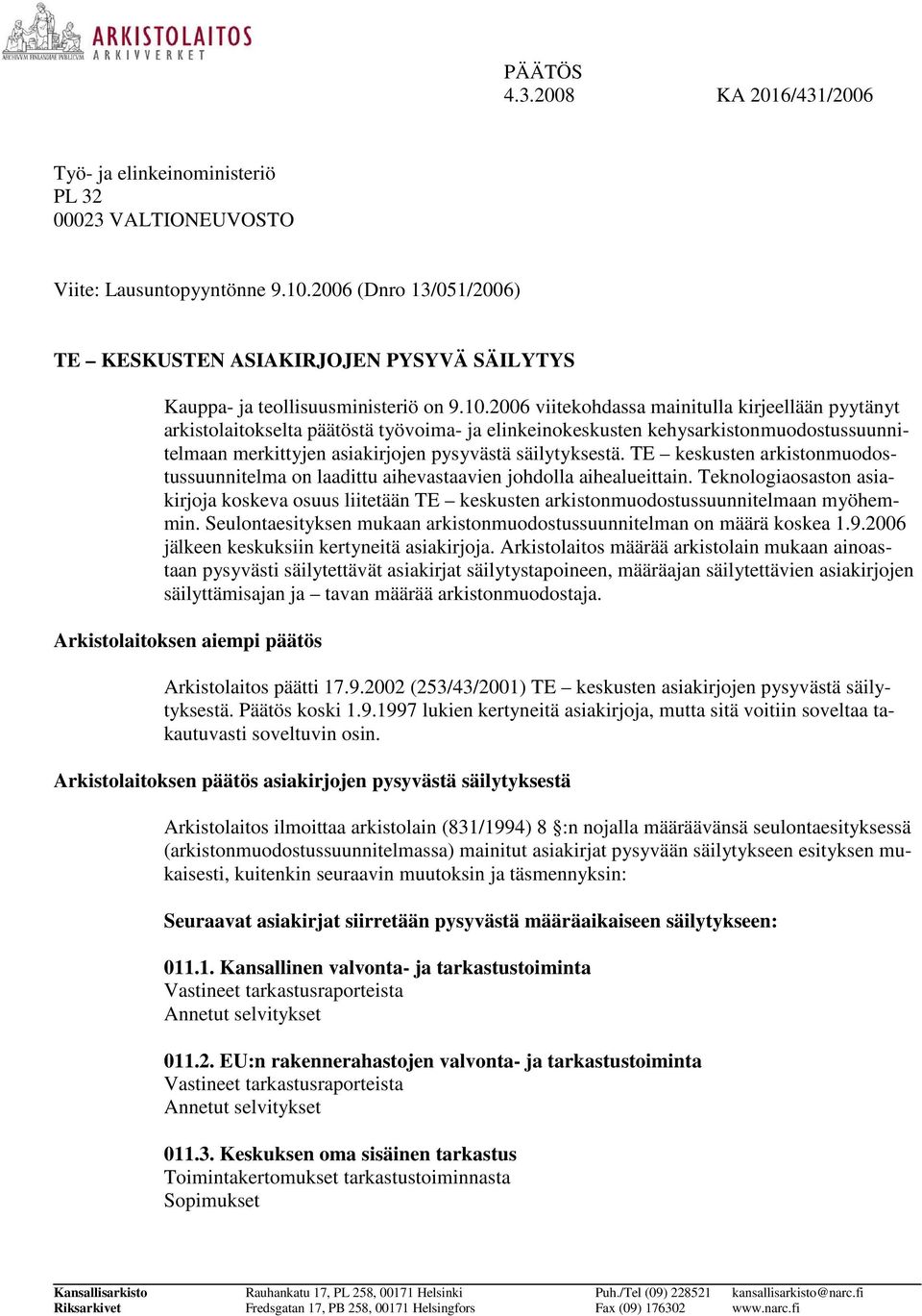 2006 viitekohdassa mainitulla kirjeellään pyytänyt arkistolaitokselta päätöstä työvoima- ja elinkeinokeskusten kehysarkistonmuodostussuunnitelmaan merkittyjen asiakirjojen pysyvästä säilytyksestä.