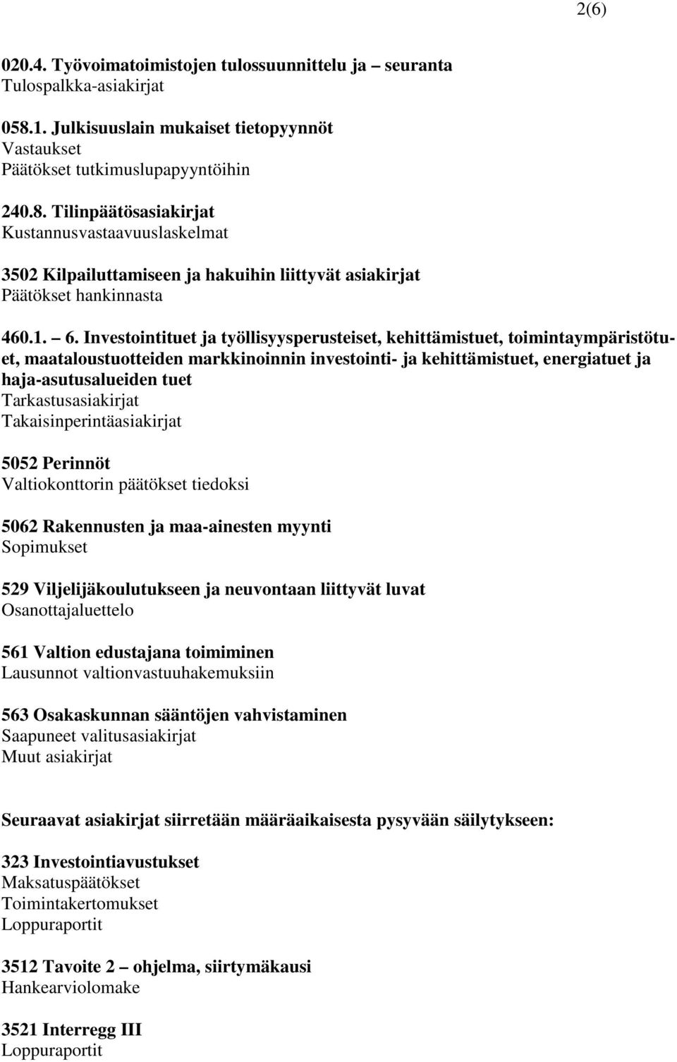 Tilinpäätösasiakirjat Kustannusvastaavuuslaskelmat 3502 Kilpailuttamiseen ja hakuihin liittyvät asiakirjat Päätökset hankinnasta 460.1. 6.