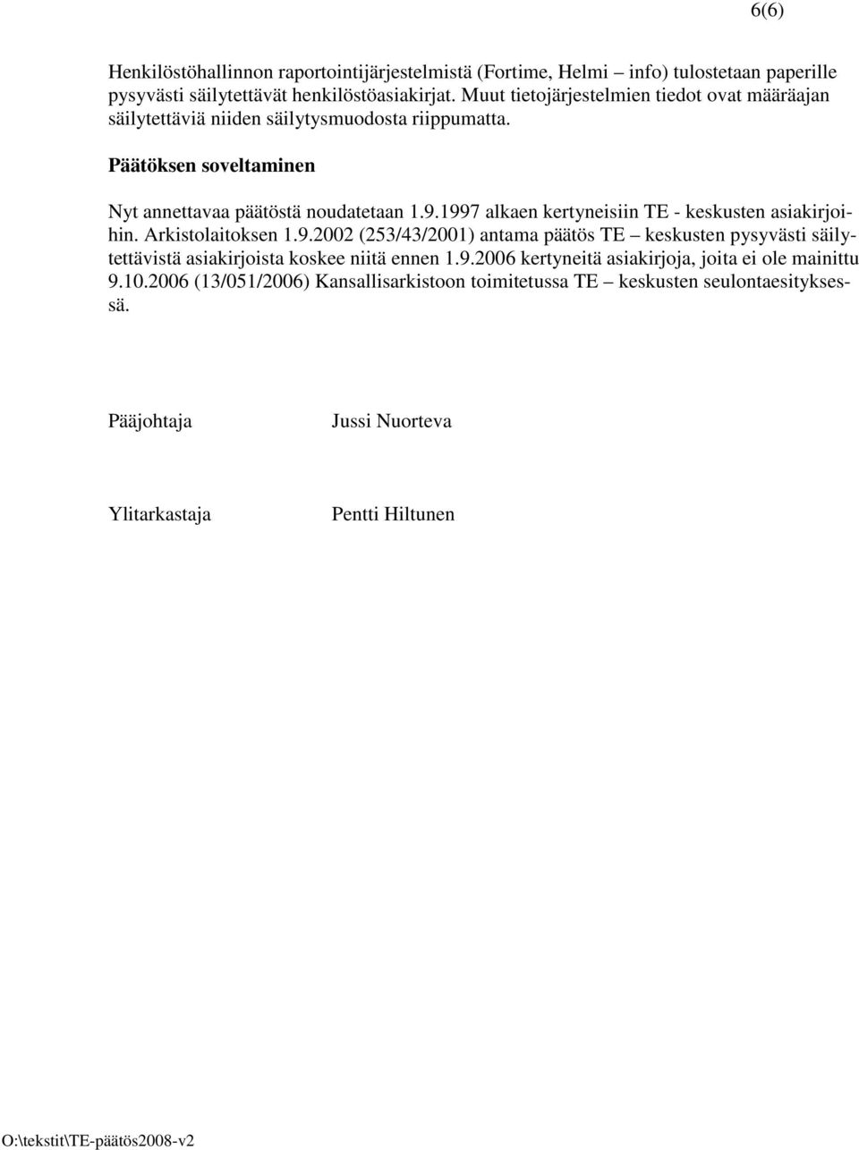 1997 alkaen kertyneisiin TE - keskusten asiakirjoihin. Arkistolaitoksen 1.9.2002 (253/43/2001) antama päätös TE keskusten pysyvästi säilytettävistä asiakirjoista koskee niitä ennen 1.