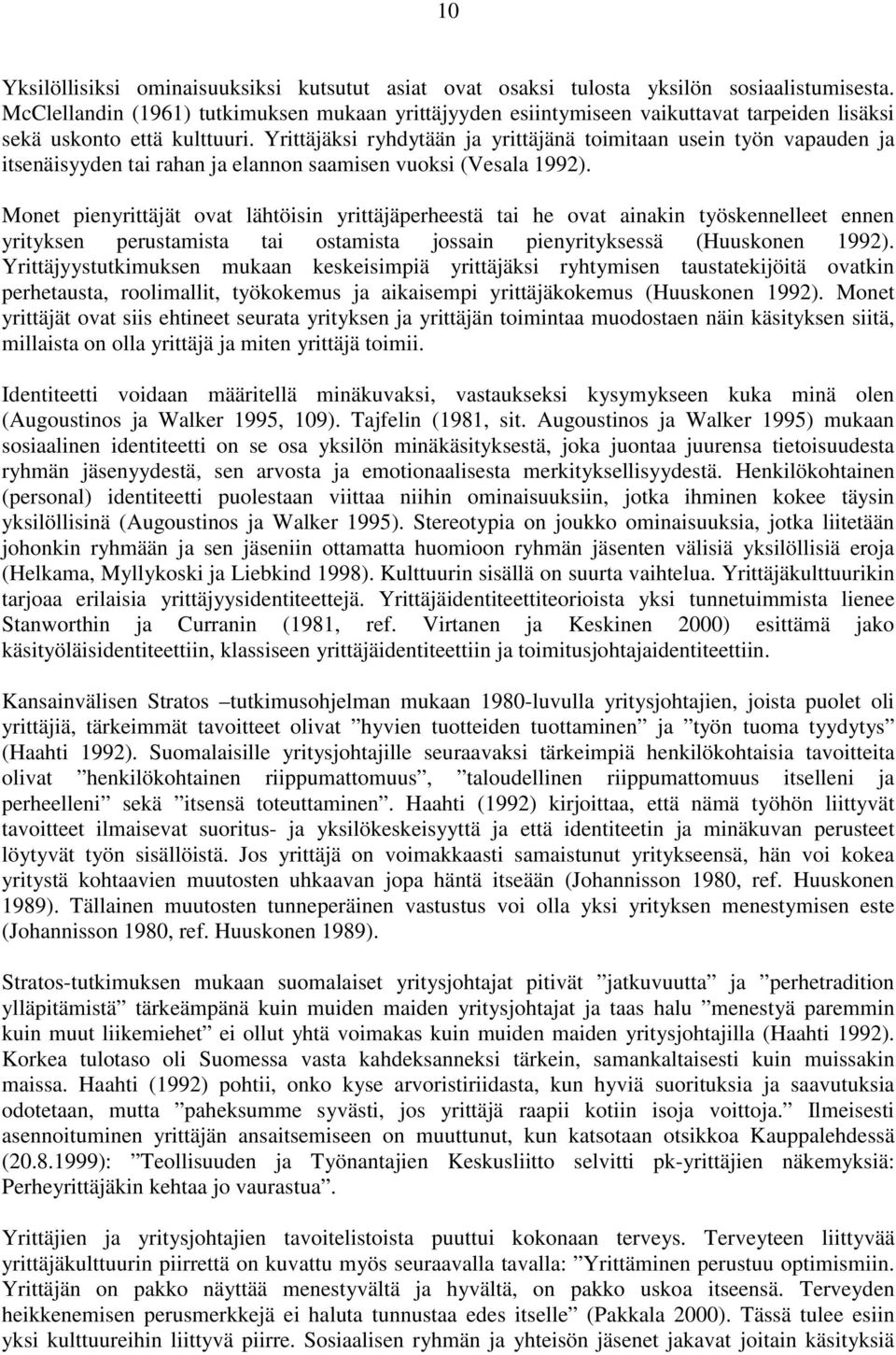 Yrittäjäksi ryhdytään ja yrittäjänä toimitaan usein työn vapauden ja itsenäisyyden tai rahan ja elannon saamisen vuoksi (Vesala 1992).