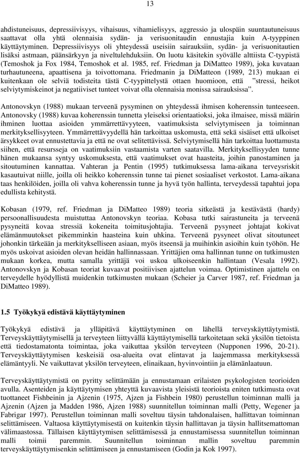 On luotu käsitekin syövälle alttiista C-tyypistä (Temoshok ja Fox 1984, Temoshok et al. 1985, ref. Friedman ja DiMatteo 1989), joka kuvataan turhautuneena, apaattisena ja toivottomana.