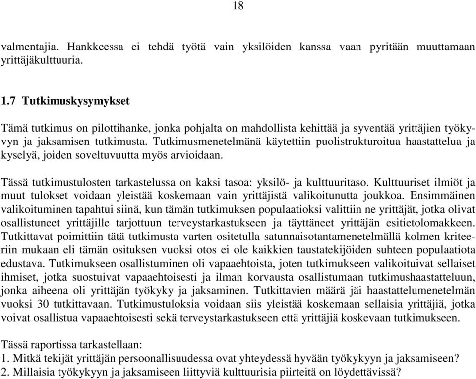 Tutkimusmenetelmänä käytettiin puolistrukturoitua haastattelua ja kyselyä, joiden soveltuvuutta myös arvioidaan. Tässä tutkimustulosten tarkastelussa on kaksi tasoa: yksilö- ja kulttuuritaso.