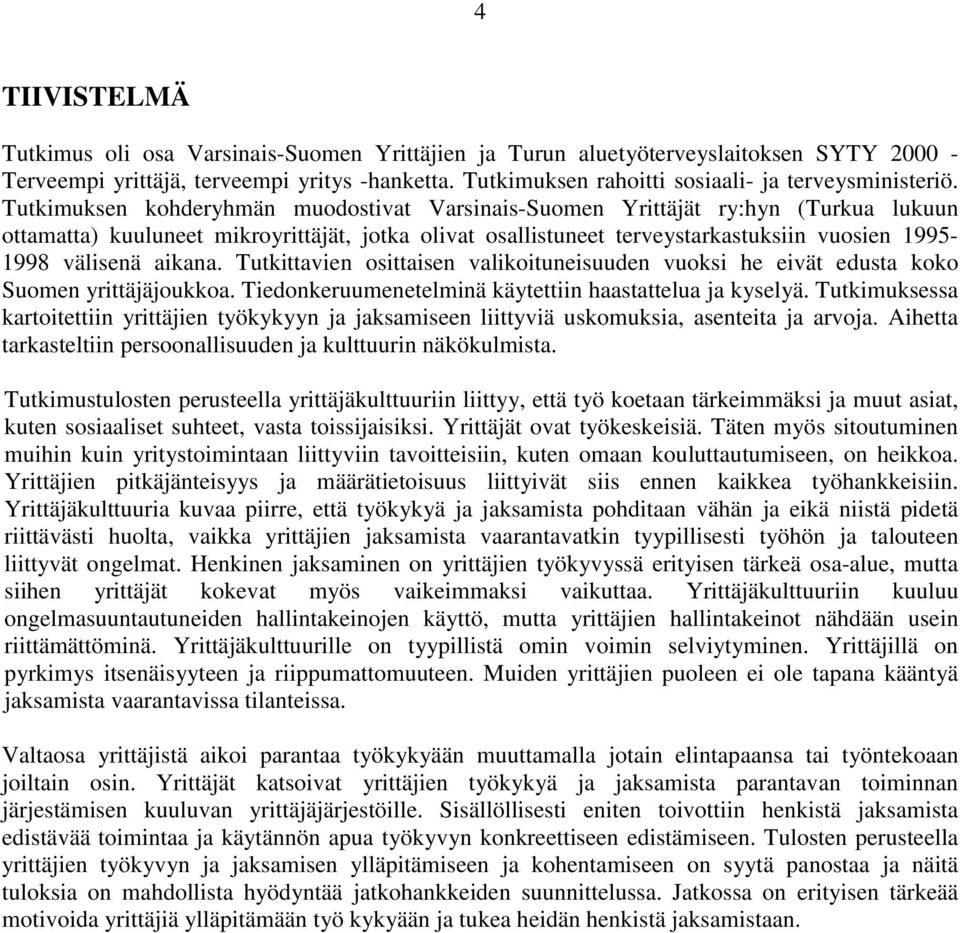 Tutkimuksen kohderyhmän muodostivat Varsinais-Suomen Yrittäjät ry:hyn (Turkua lukuun ottamatta) kuuluneet mikroyrittäjät, jotka olivat osallistuneet terveystarkastuksiin vuosien 1995-1998 välisenä