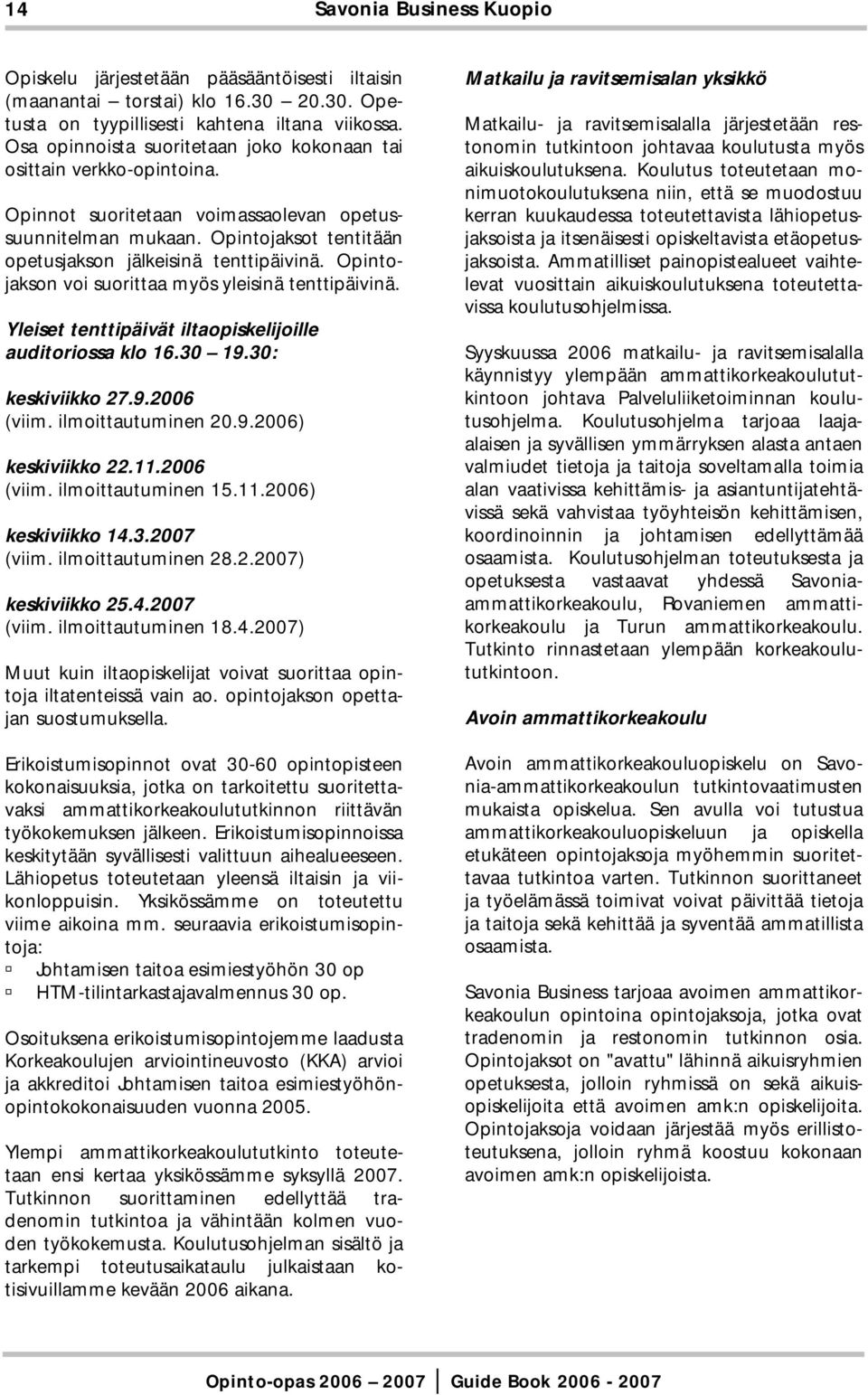 Opintojakson voi suorittaa myös yleisinä tenttipäivinä. Yleiset tenttipäivät iltaopiskelijoille auditoriossa klo 16.30 19.30: keskiviikko 27.9.2006 (viim. ilmoittautuminen 20.9.2006) keskiviikko 22.