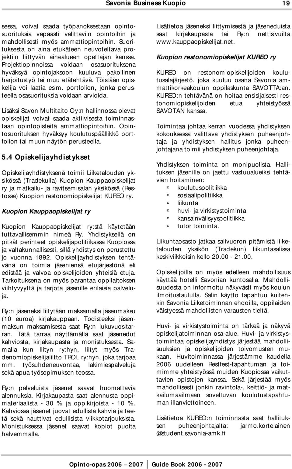 Projektiopinnoissa voidaan osasuorituksena hyväksyä opintojaksoon kuuluva pakollinen harjoitustyö tai muu etätehtävä. Töistään opiskelija voi laatia esim.