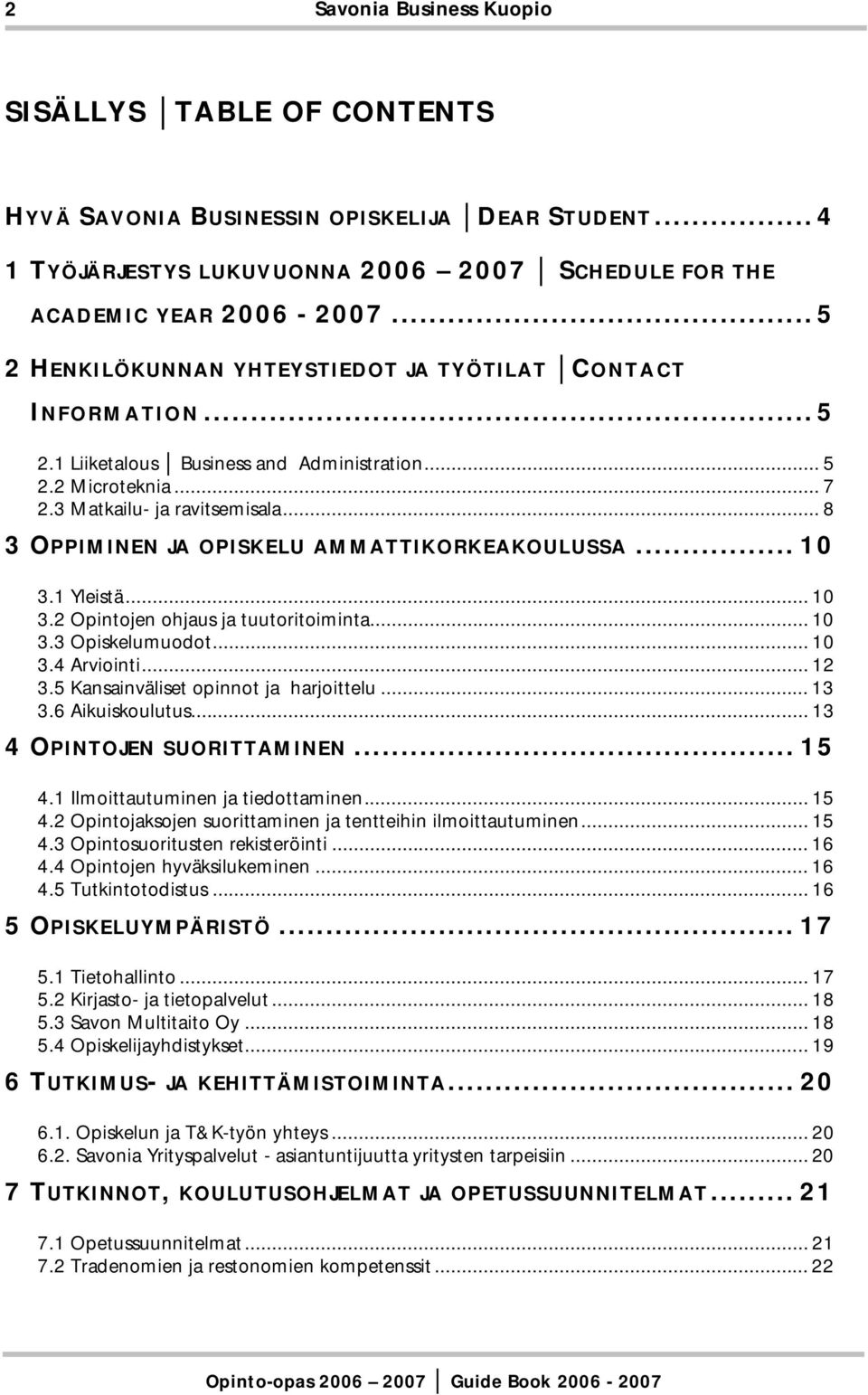 .. 8 3 OPPIMINEN JA OPISKELU AMMATTIKORKEAKOULUSSA... 10 3.1 Yleistä... 10 3.2 Opintojen ohjaus ja tuutoritoiminta... 10 3.3 Opiskelumuodot...10 3.4 Arviointi... 12 3.