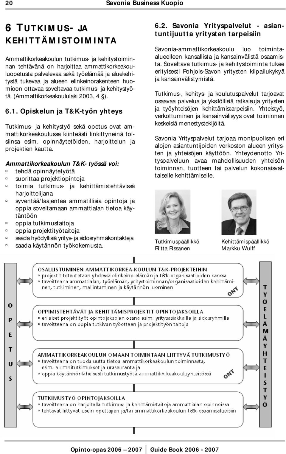 Opiskelun ja T&K-työn yhteys Tutkimus- ja kehitystyö sekä opetus ovat ammattikorkeakoulussa kiinteästi linkittyneinä toisiinsa esim. opinnäytetöiden, harjoittelun ja projektien kautta.