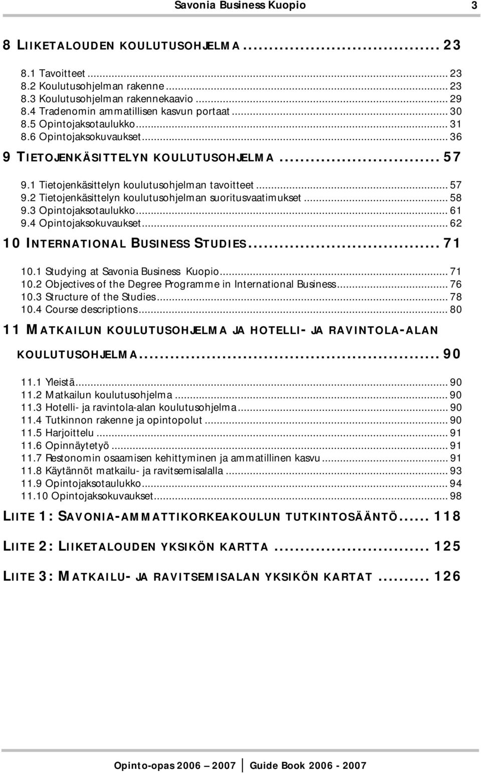 .. 58 9.3 Opintojaksotaulukko... 61 9.4 Opintojaksokuvaukset... 62 10 INTERNATIONAL BUSINESS STUDIES... 71 10.1 Studying at... 71 10.2 Objectives of the Degree Programme in International Business.