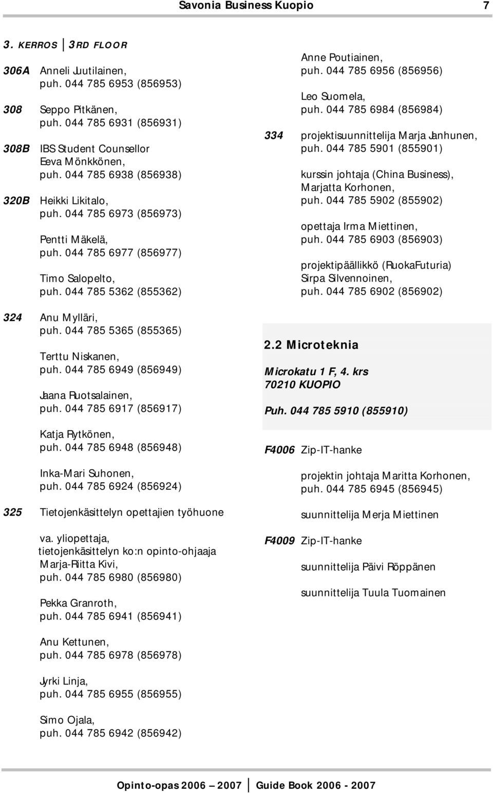 044 785 5365 (855365) Terttu Niskanen, puh. 044 785 6949 (856949) Jaana Ruotsalainen, puh. 044 785 6917 (856917) Katja Rytkönen, puh. 044 785 6948 (856948) Inka-Mari Suhonen, puh.