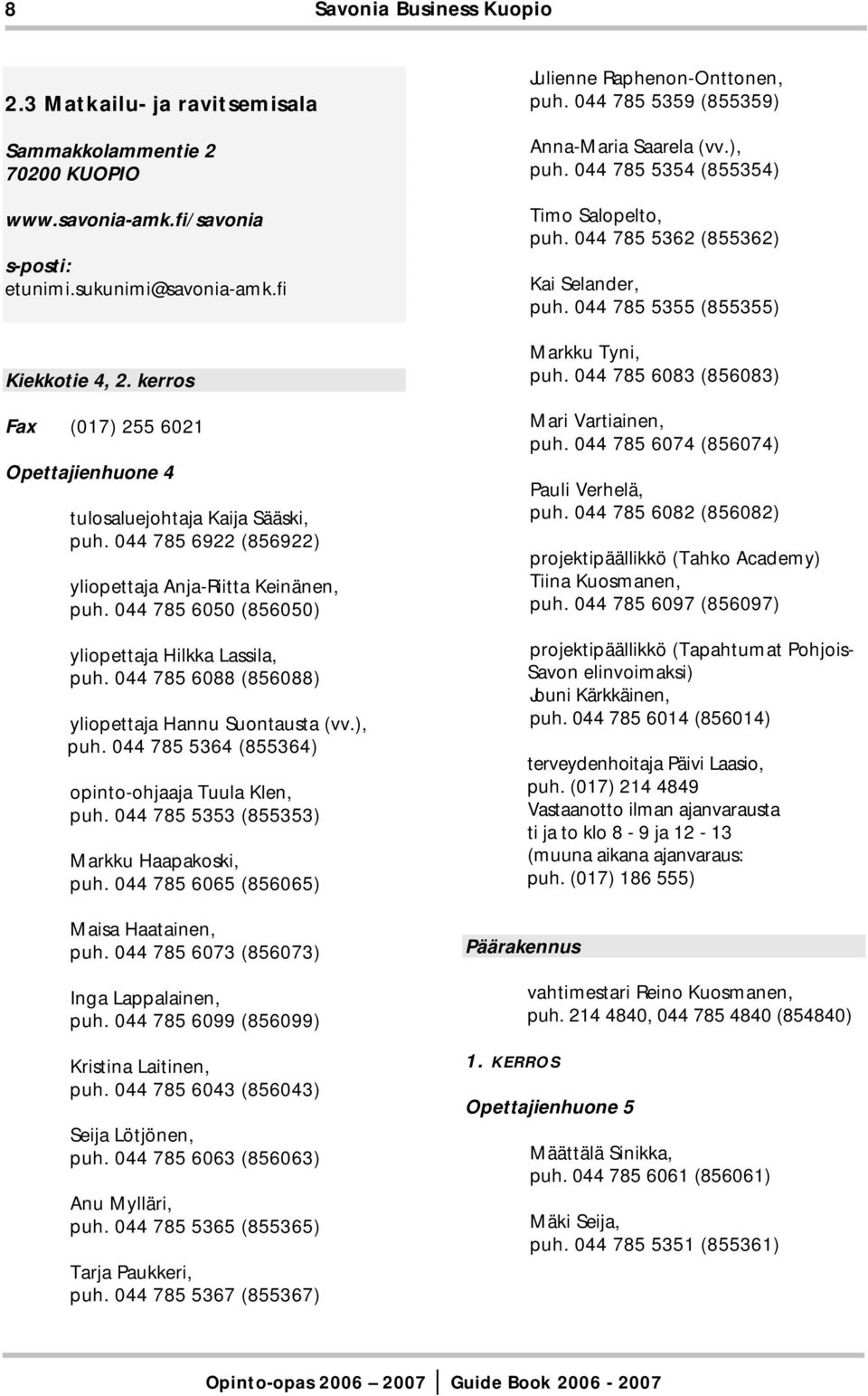 044 785 6088 (856088) yliopettaja Hannu Suontausta (vv.), puh. 044 785 5364 (855364) opinto-ohjaaja Tuula Klen, puh. 044 785 5353 (855353) Markku Haapakoski, puh.