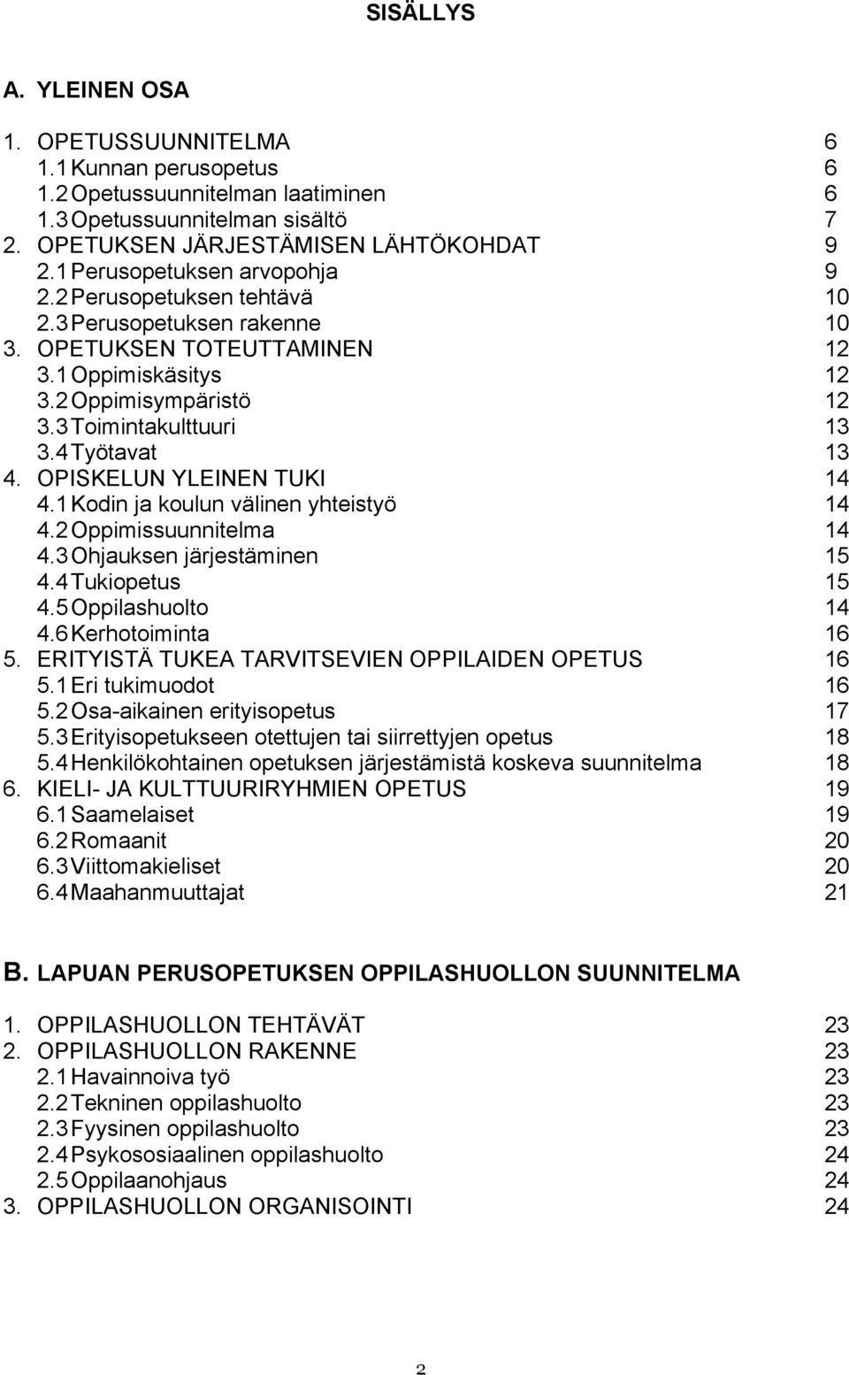 4 Työtavat 13 4. OPISKELUN YLEINEN TUKI 14 4.1 Kodin ja koulun välinen yhteistyö 14 4.2 Oppimissuunnitelma 14 4.3 Ohjauksen järjestäminen 15 4.4 Tukiopetus 15 4.5 Oppilashuolto 14 4.