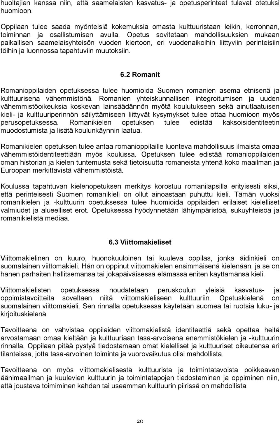 Opetus sovitetaan mahdollisuuksien mukaan paikallisen saamelaisyhteisön vuoden kiertoon, eri vuodenaikoihin liittyviin perinteisiin töihin ja luonnossa tapahtuviin muutoksiin. 6.