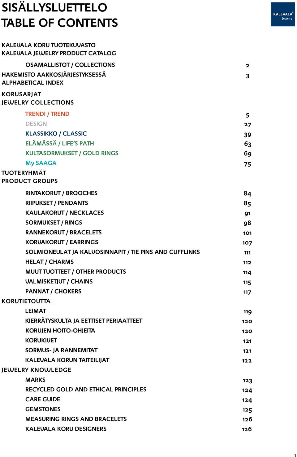 PENDANTS 85 KAULAKORUT / NECKLACES 91 SORMUKSET / RINGS 98 RANNEKORUT / BRACELETS 101 KORVAKORUT / EARRINGS 107 SOLMIONEULAT JA KALVOSINNAPIT / TIE PINS AND CUFFLINKS 111 HELAT / CHARMS 112 MUUT