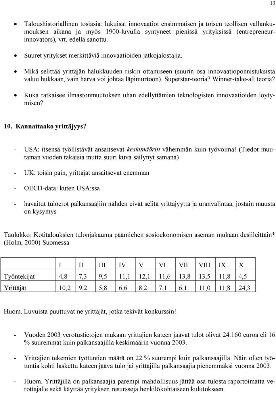 Mikä selittää yrittäjän halukkuuden riskin ottamiseen (suurin osa innovaatioponnistuksista valuu hukkaan, vain harva voi johtaa läpimurtoon). Superstar-teoria? Winner-take-all teoria?