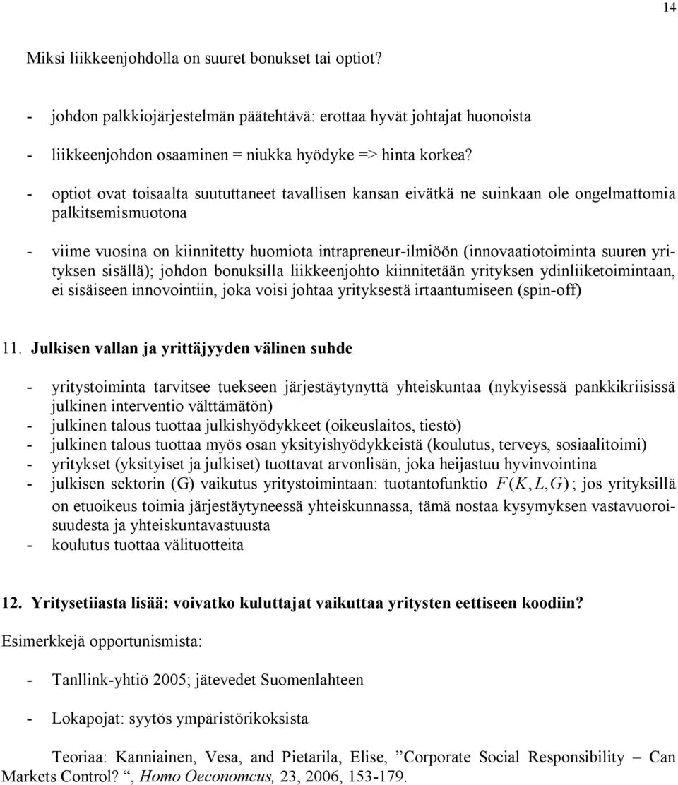 yrityksen sisällä); johdon bonuksilla liikkeenjohto kiinnitetään yrityksen ydinliiketoimintaan, ei sisäiseen innovointiin, joka voisi johtaa yrityksestä irtaantumiseen (spin-off) 11.