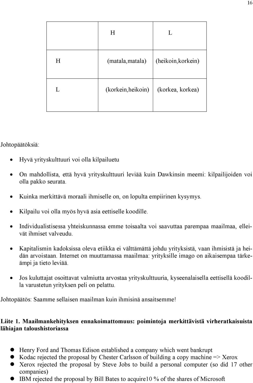 Individualistisessa yhteiskunnassa emme toisaalta voi saavuttaa parempaa maailmaa, elleivät ihmiset valveudu.