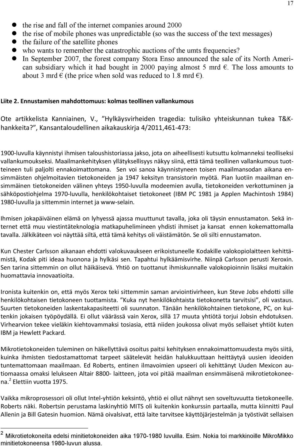 In September 2007, the forest company Stora Enso announced the sale of its North American subsidiary which it had bought in 2000 paying almost 5 mrd.